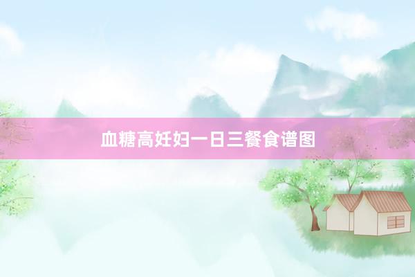 血糖高妊妇一日三餐食谱图